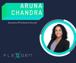 INTRODUCING ARUNA CHANDRA, FLEXGEN’S EXECUTIVE VICE PRESIDENT AND GENERAL COUNSEL